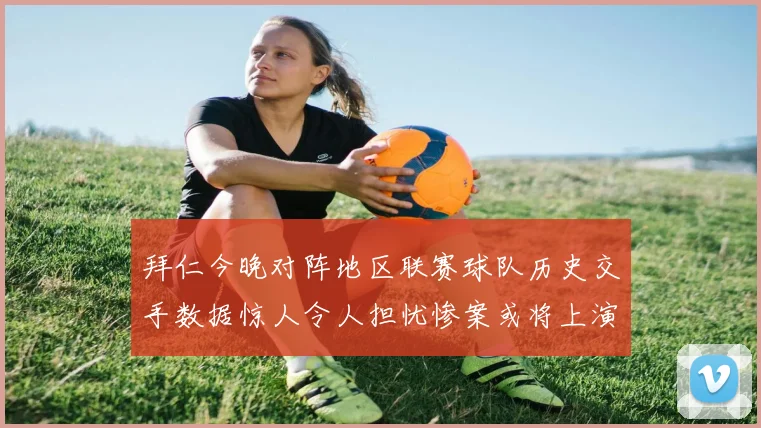 拜仁今晚对阵地区联赛球队历史交手数据惊人令人担忧惨案或将上演