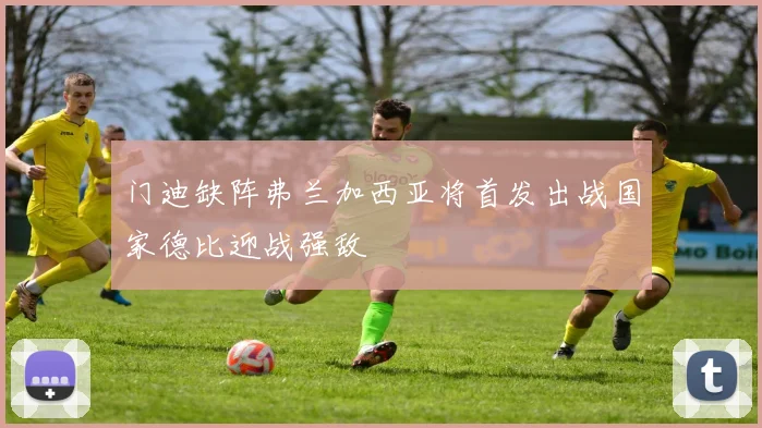 门迪缺阵弗兰加西亚将首发出战国家德比迎战强敌